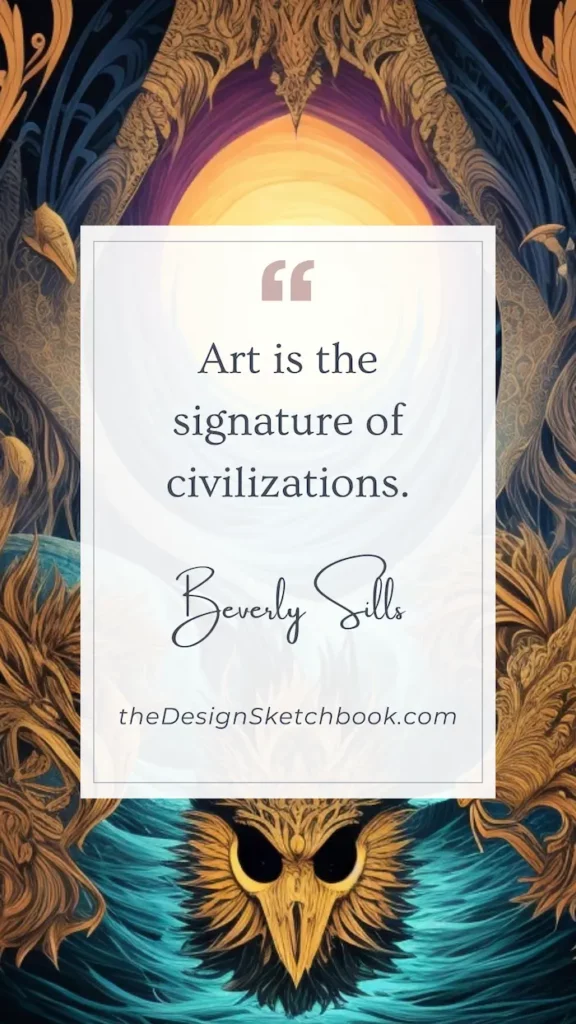 10. "Art is the signature of civilizations." - Beverly Sills